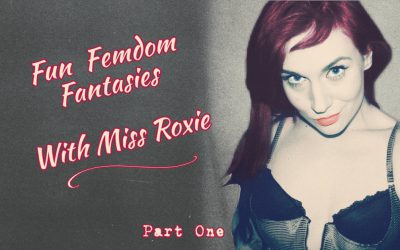 Fun Femdom Fantasies With Miss Roxie – Part One