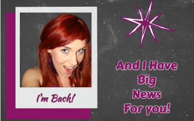 I’m Back!  And I have big news for you!