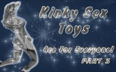Kinky Sex Toys are For Everyone: Part Three