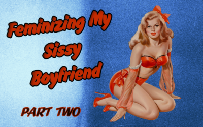 Feminizing My Sissy Boyfriend  – Part Two