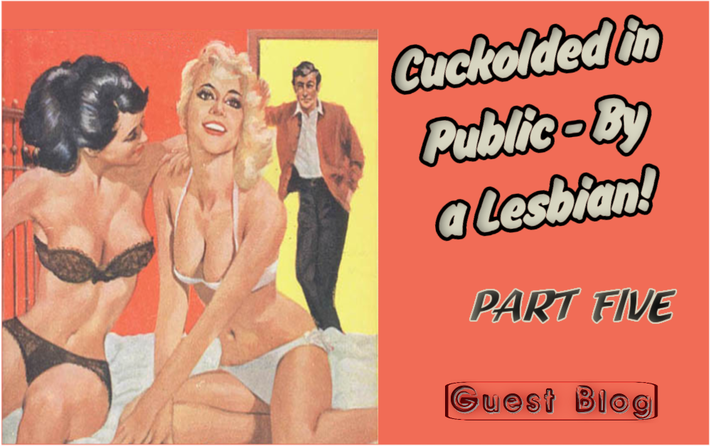 Cuckolded in Public – By a Lesbian! (Part 5)