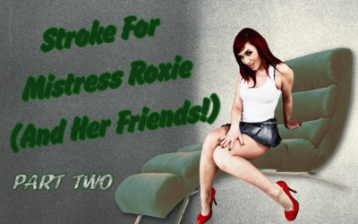 Stroke For Mistress Roxie (And Her Friend!) – Part Two