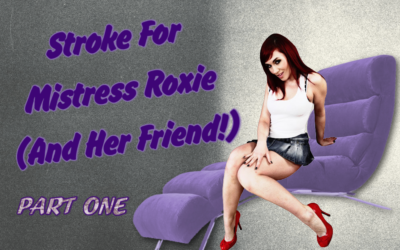 Stroke For Mistress Roxie (And Her Friend!) – Part One