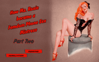 How Ms. Roxie became a Femdom Phone Sex Mistress (Part Two)