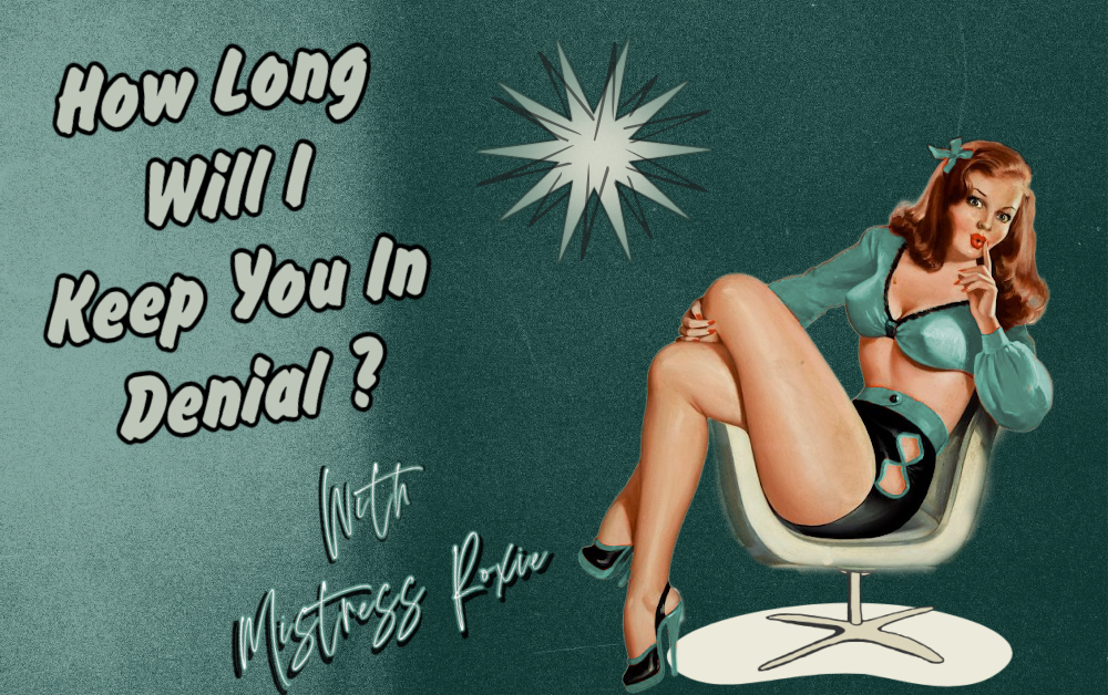 How Long Will Mistress Roxie Keep You in Denial?