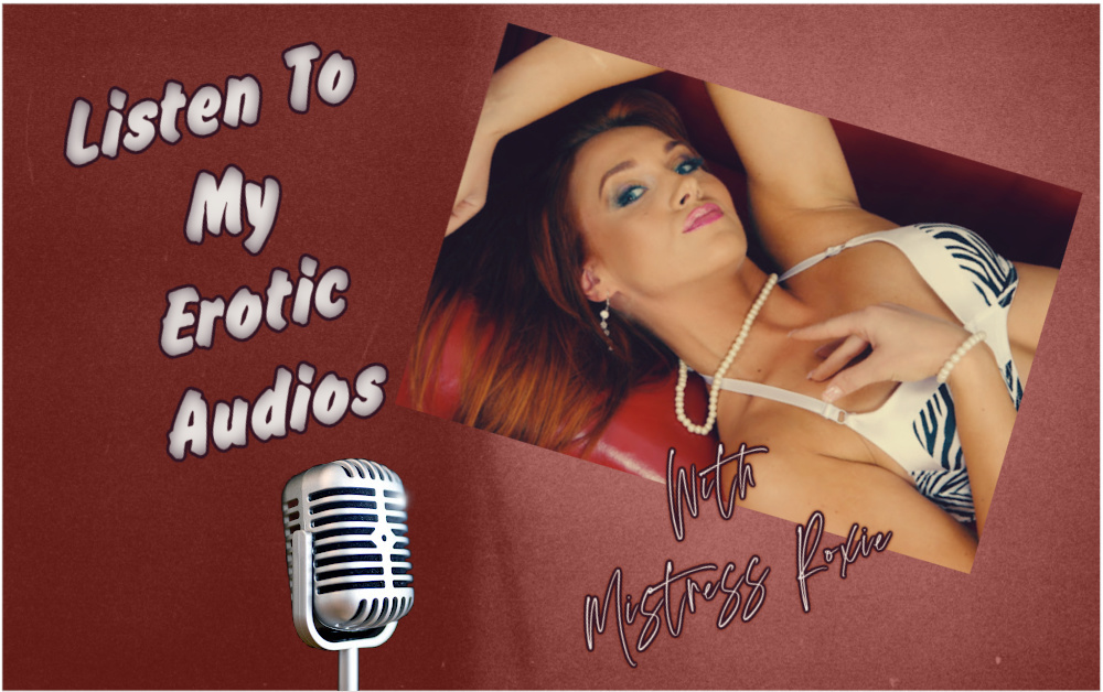 Listen To My Erotic Audios – With Mistress Roxie